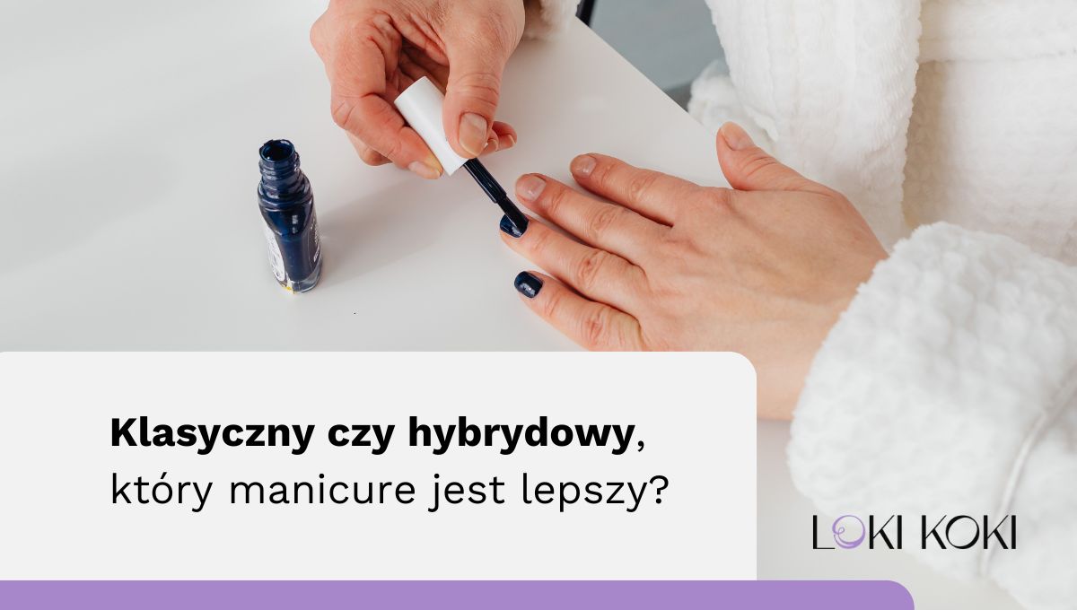 Artykuł blogowy: Klasyczny czy hybrydowy, który manicure jest lepszy?
